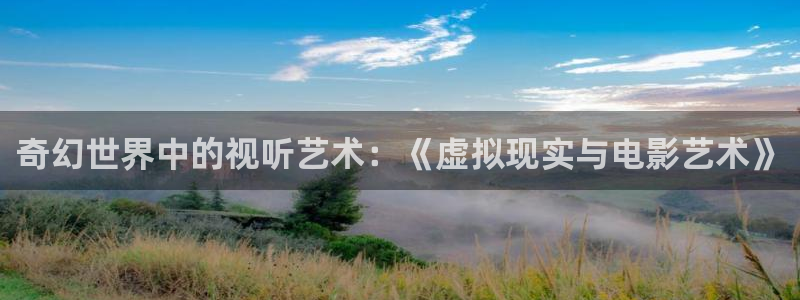 爱在午夜降临时电影：奇幻世界中的视听艺术：《虚拟现实与电影艺术》