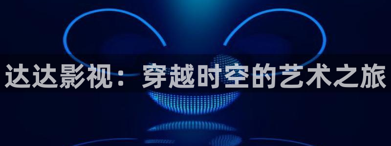 日本午夜电影在线观看：达达影视：穿越时空的艺术之旅